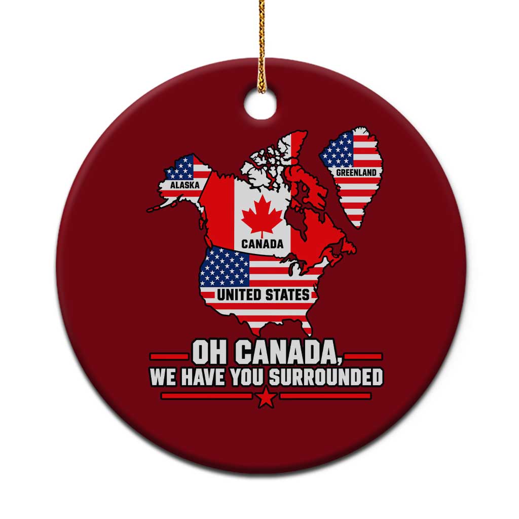 Oh Canada We Have You Surrounded Alaska Greenland Geographical Satire Ceramic Ornament Funny North America Patriotic Map Graphic