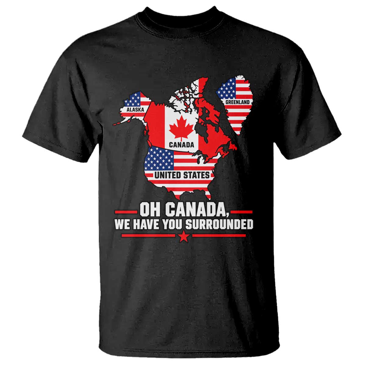 Oh Canada We Have You Surrounded Alaska Greenland Geographical Satire T Shirt Funny North America Patriotic Map Graphic