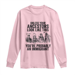 Native American Long Sleeve Shirt Uncess Your Ancestors Look Like This You're Probably An Immigrant TS02 Light Pink Print Your Wear