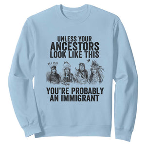 Native American Sweatshirt Uncess Your Ancestors Look Like This You're Probably An Immigrant TS02 Light Blue Print Your Wear