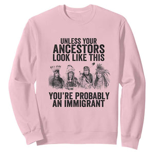 Native American Sweatshirt Uncess Your Ancestors Look Like This You're Probably An Immigrant TS02 Light Pink Print Your Wear