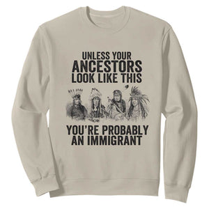 Native American Sweatshirt Uncess Your Ancestors Look Like This You're Probably An Immigrant TS02 Sand Print Your Wear