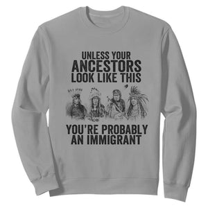 Native American Sweatshirt Uncess Your Ancestors Look Like This You're Probably An Immigrant TS02 Sport Gray Print Your Wear