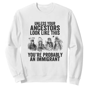 Native American Sweatshirt Uncess Your Ancestors Look Like This You're Probably An Immigrant TS02 White Print Your Wear