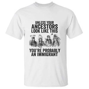 Native American T Shirt Uncess Your Ancestors Look Like This You're Probably An Immigrant TS02 White Print Your Wear