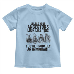 Native American Toddler T Shirt Uncess Your Ancestors Look Like This You're Probably An Immigrant TS02 Light Blue Print Your Wear