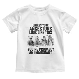 Native American Toddler T Shirt Uncess Your Ancestors Look Like This You're Probably An Immigrant TS02 White Print Your Wear