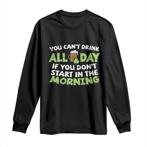 Funny Irish Drinking Long Sleeve Shirt You Can't Drink All Day If You Don't Start In The Morning St Patricks Day TS02 Black Print Your Wear