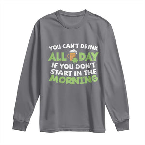 Funny Irish Drinking Long Sleeve Shirt You Can't Drink All Day If You Don't Start In The Morning St Patricks Day TS02 Charcoal Print Your Wear