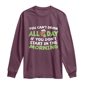 Funny Irish Drinking Long Sleeve Shirt You Can't Drink All Day If You Don't Start In The Morning St Patricks Day TS02 Maroon Print Your Wear