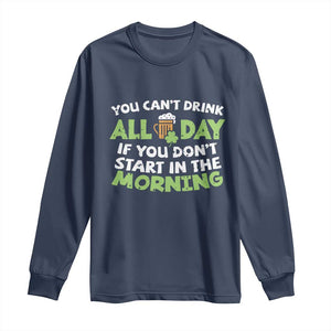 Funny Irish Drinking Long Sleeve Shirt You Can't Drink All Day If You Don't Start In The Morning St Patricks Day TS02 Navy Print Your Wear