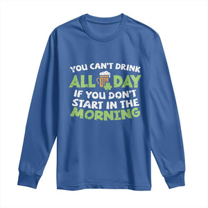 Funny Irish Drinking Long Sleeve Shirt You Can't Drink All Day If You Don't Start In The Morning St Patricks Day TS02 Royal Blue Print Your Wear