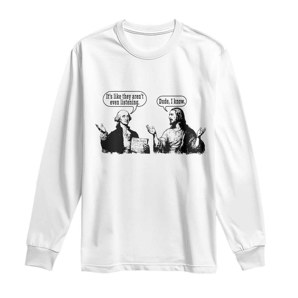 Funny George Washington and Jesus Conversation Long Sleeve Shirt Dude I Know Founding Values and Faith Political Commentary TS02 White Print Your Wear