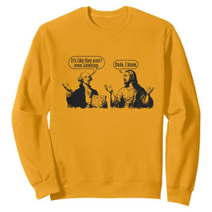 Funny George Washington and Jesus Conversation Sweatshirt Dude I Know Founding Values and Faith Political Commentary TS02 Gold Print Your Wear