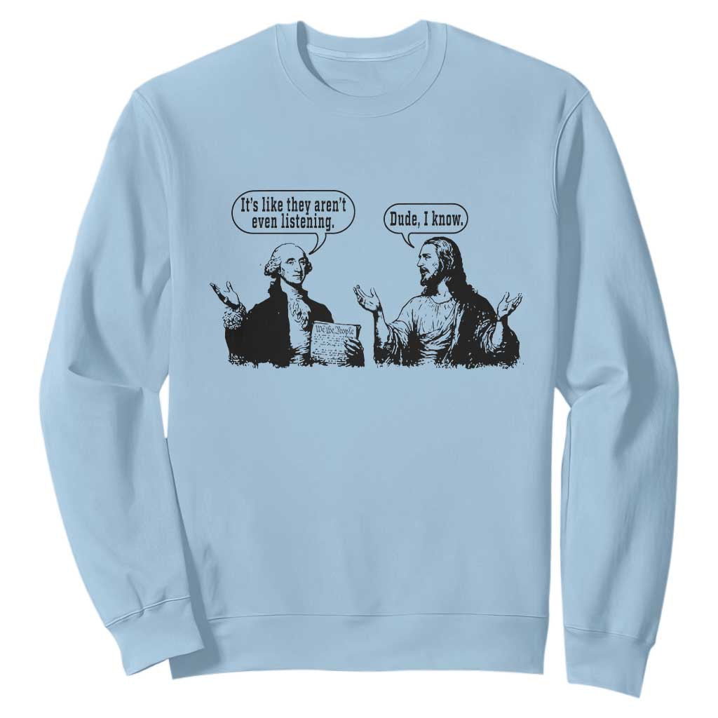 Funny George Washington and Jesus Conversation Sweatshirt Dude I Know Founding Values and Faith Political Commentary TS02 Light Blue Print Your Wear