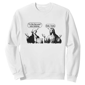 Funny George Washington and Jesus Conversation Sweatshirt Dude I Know Founding Values and Faith Political Commentary TS02 White Print Your Wear