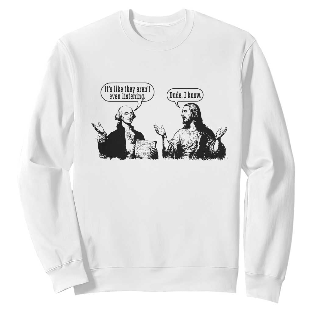 Funny George Washington and Jesus Conversation Sweatshirt Dude I Know Founding Values and Faith Political Commentary TS02 White Print Your Wear