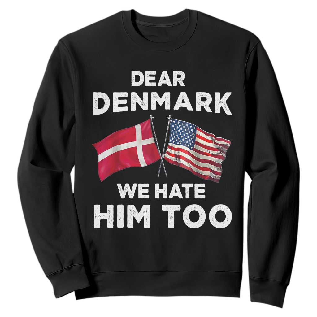 Dear Denmark We Hate Him Too Sweatshirt Funny Political Satire with US and Danish Flags TS02 Black Print Your Wear