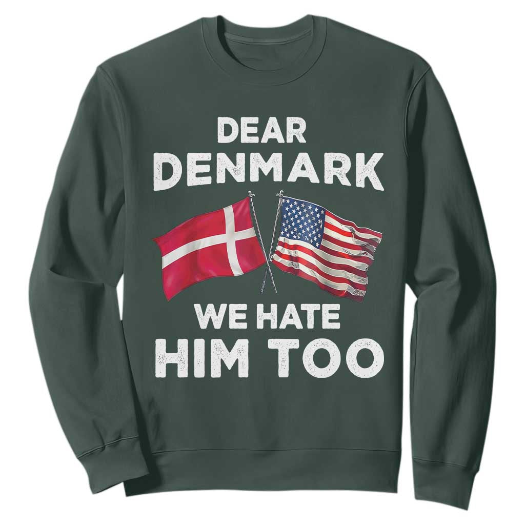 Dear Denmark We Hate Him Too Sweatshirt Funny Political Satire with US and Danish Flags TS02 Dark Forest Green Print Your Wear