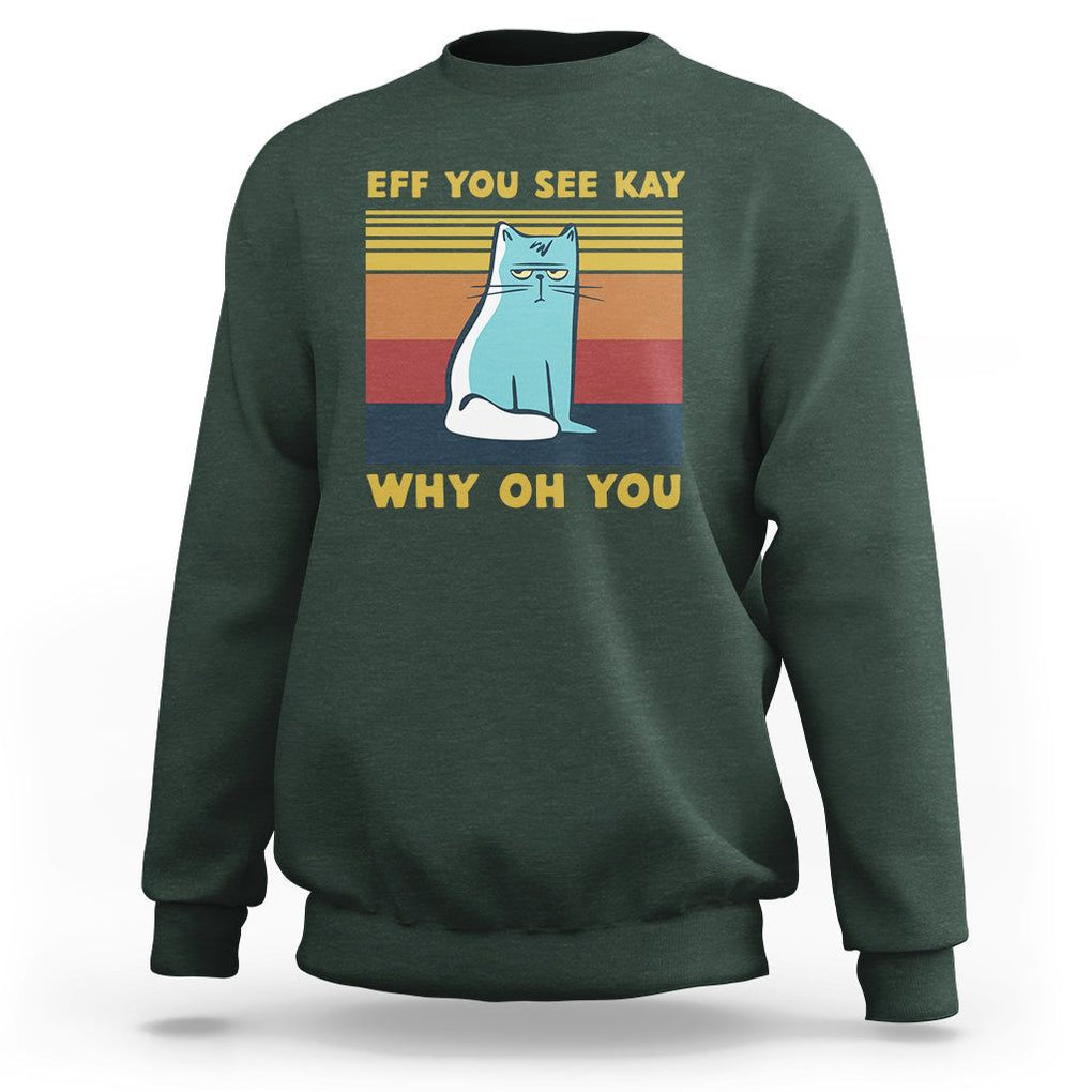 Sarcastic Cat Sweatshirt Eff You See Kay Why Oh You TS02 Dark Forest Green Printyourwear