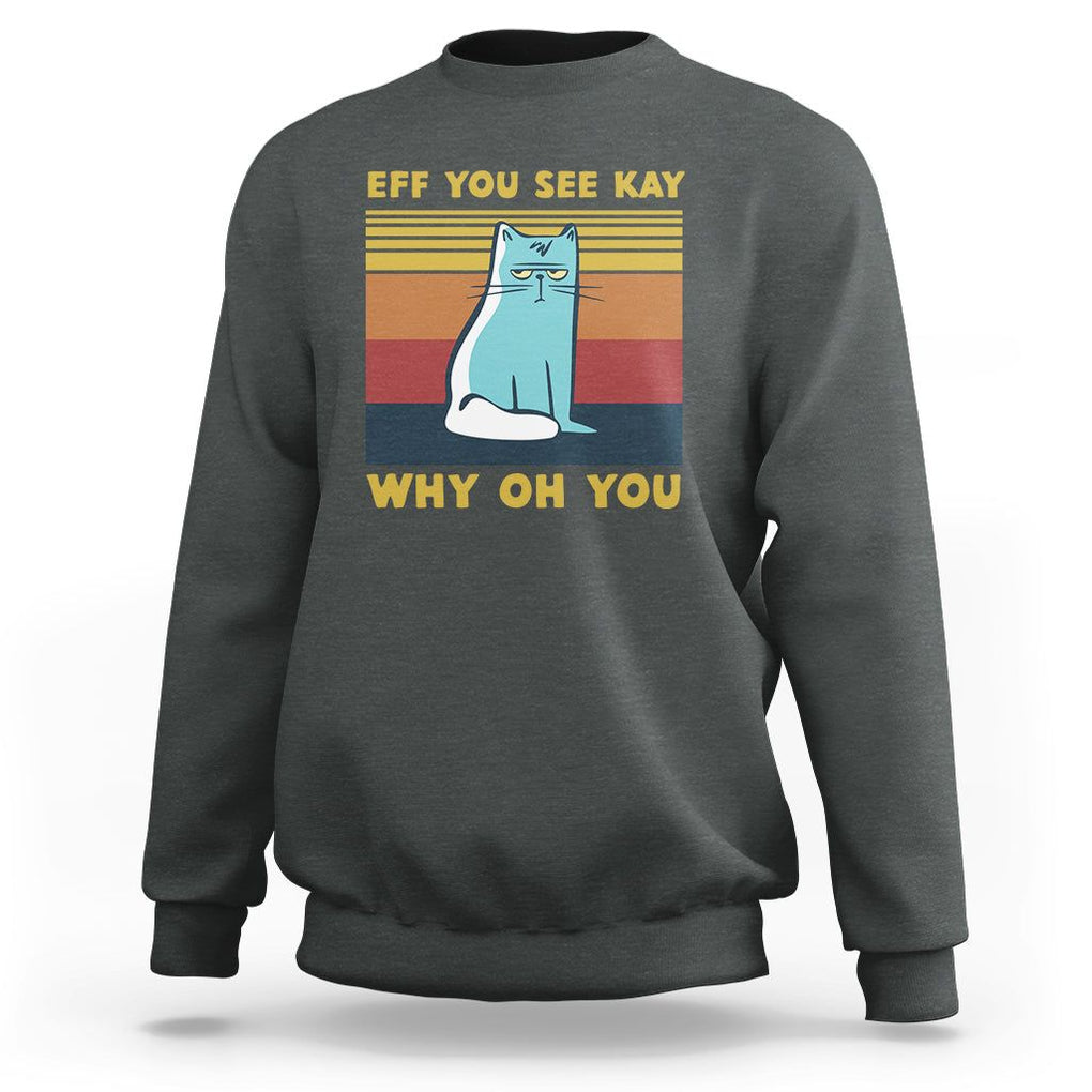 Sarcastic Cat Sweatshirt Eff You See Kay Why Oh You TS02 Dark Heather Printyourwear