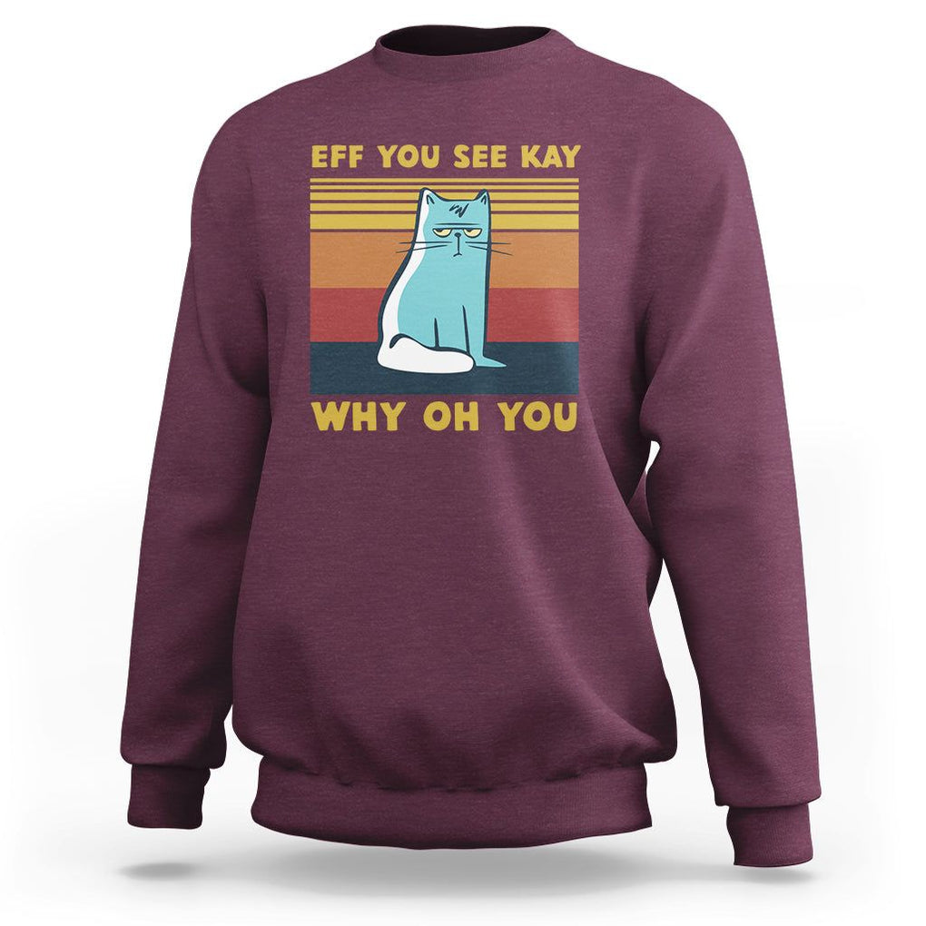 Sarcastic Cat Sweatshirt Eff You See Kay Why Oh You TS02 Maroon Printyourwear