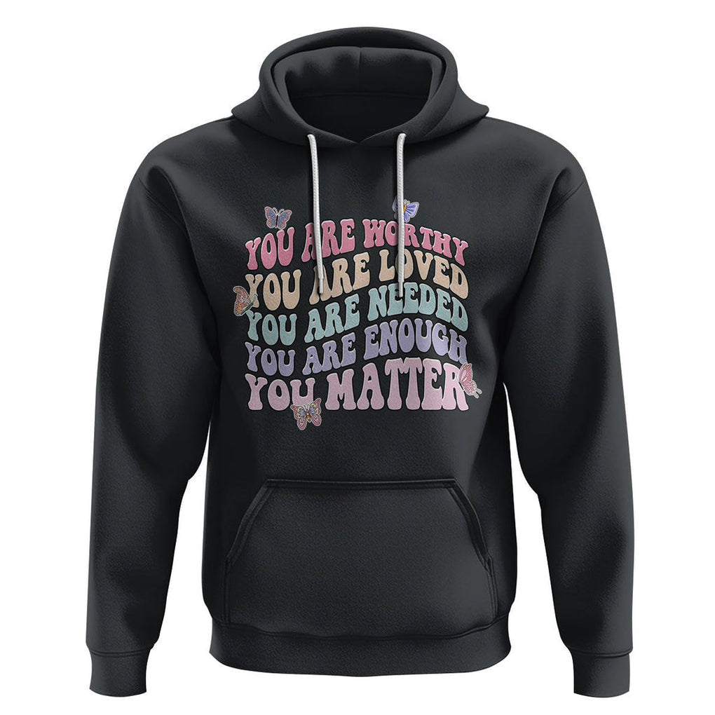 Mental Health Matters Hoodie You Are Worthy You Are Loved You Are Needed Enough You Matter Inspirational Motivational Mental Health Matters Groovy TS02 Black Printyourwear