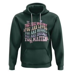 Mental Health Matters Hoodie You Are Worthy You Are Loved You Are Needed Enough You Matter Inspirational Motivational Mental Health Matters Groovy TS02 Dark Forest Green Printyourwear