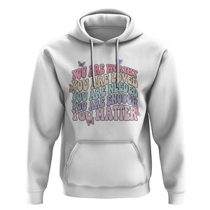 Mental Health Matters Hoodie You Are Worthy You Are Loved You Are Needed Enough You Matter Inspirational Motivational Mental Health Matters Groovy TS02 White Printyourwear