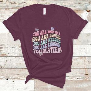 Mental Health Matters T Shirt You Are Worthy You Are Loved You Are Needed Enough You Matter Inspirational Motivational Mental Health Matters Groovy TS02 Maroon Printyourwear