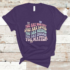 Mental Health Matters T Shirt You Are Worthy You Are Loved You Are Needed Enough You Matter Inspirational Motivational Mental Health Matters Groovy TS02 Purple Printyourwear