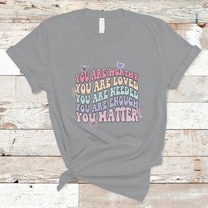 Mental Health Matters T Shirt You Are Worthy You Are Loved You Are Needed Enough You Matter Inspirational Motivational Mental Health Matters Groovy TS02 Sport Gray Printyourwear