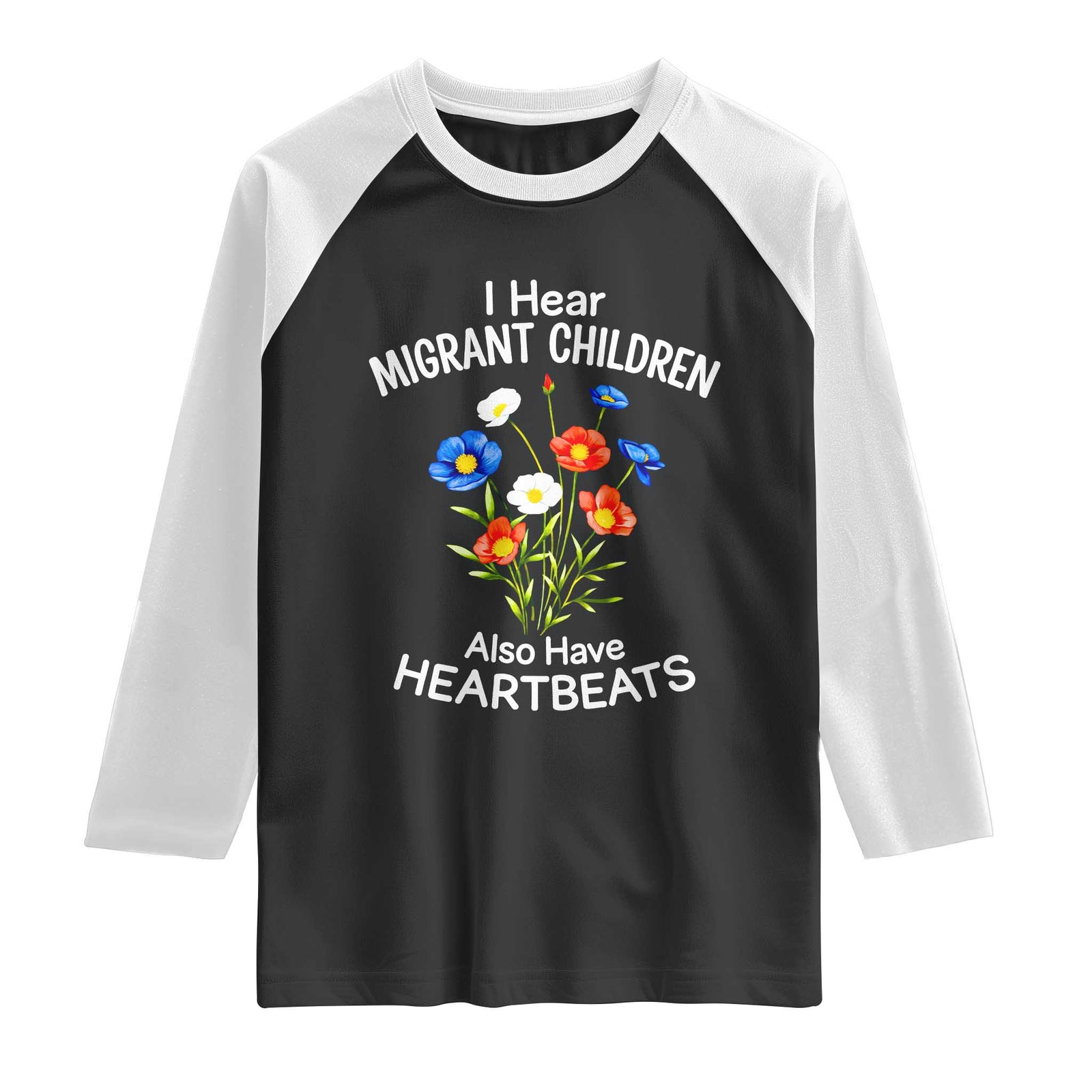 I Hear Migrant Children Also Have Heartbeats Raglan Shirt Wildflower Floral Social Justice Human Rights TS02 Black White Print Your Wear