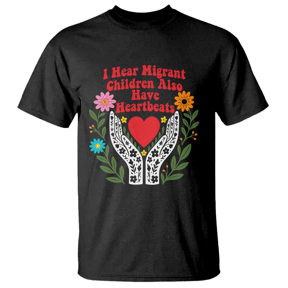 I Hear Migrant Children Also Have Heartbeats T Shirt Groovy Retro Floral Hands Heart Social Justice TS02 Black Print Your Wear