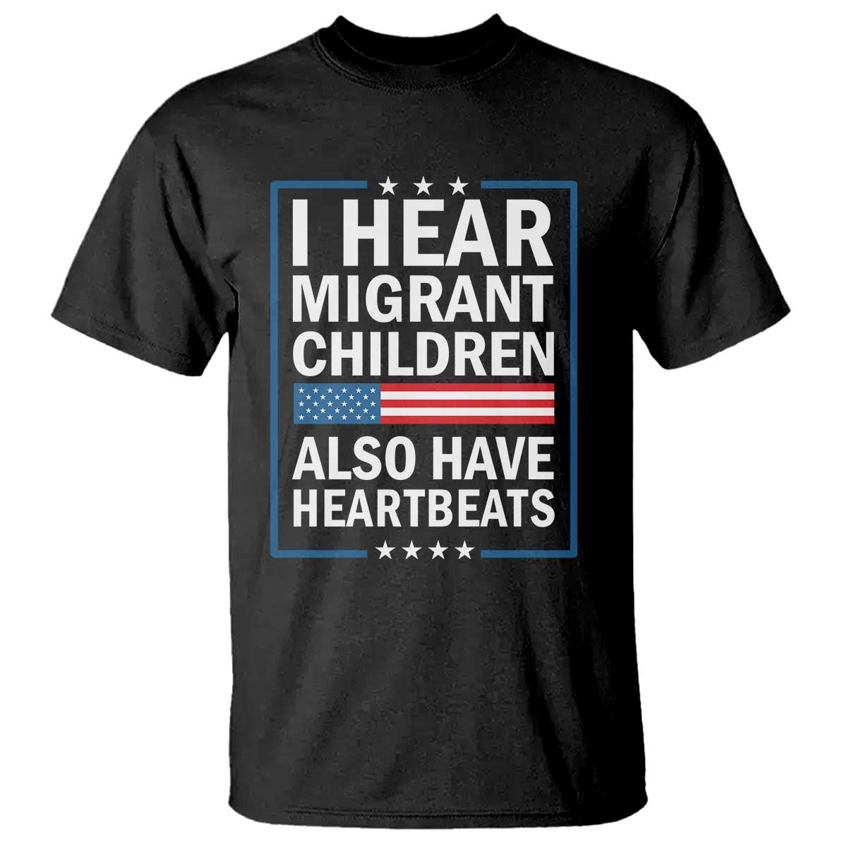 I Hear Migrant Children Also Have Heartbeats T Shirt Patriotic American Flag Human Rights TS02 Black Print Your Wear
