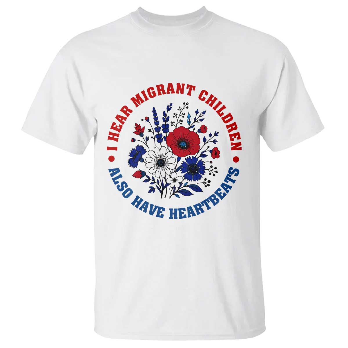 I Hear Migrant Children Also Have Heartbeats T Shirt Patriotic Red White Blue Floral Human Rights TS02 White Print Your Wear