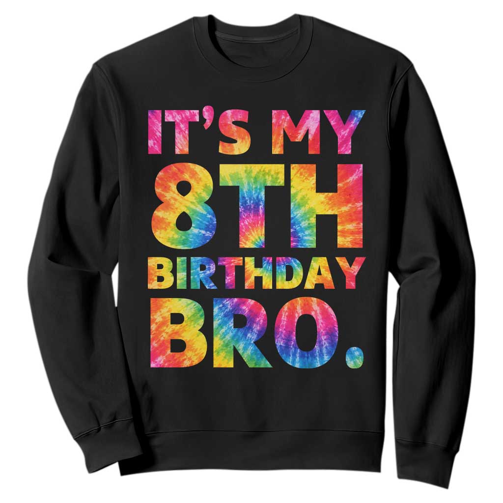 It is My 8th Birthday Bro Printed Tie Dye Graphic Sweatshirt 8 Years Old Bday Party Retro Hippie Rainbow TS02 Black Print Your Wear
