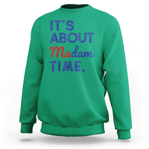 Kamala Harris 2024 Sweatshirt It's About Madam Time President Election TS02 Irish Green Print Your Wear