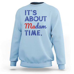 Kamala Harris 2024 Sweatshirt It's About Madam Time President Election TS02 Light Blue Print Your Wear