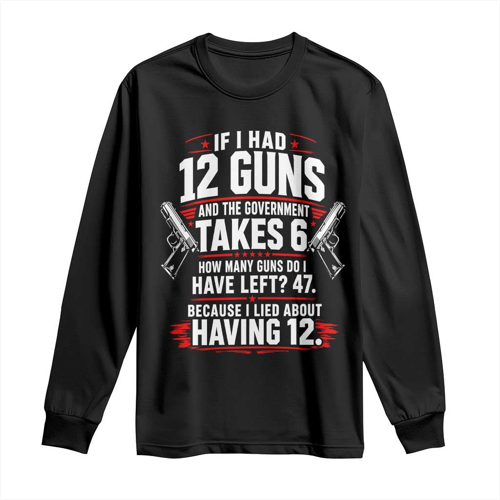 If I Had 12 Guns Government Takes 6  47 Left Long Sleeve Shirt Math Joke Sarcastic 2A Gun Rights
