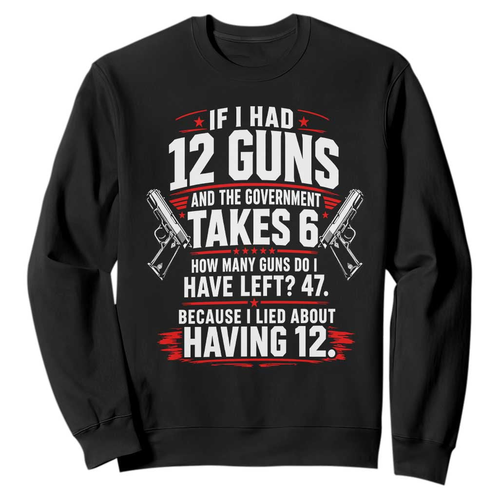 If I Had 12 Guns Government Takes 6  47 Left Sweatshirt Math Joke Sarcastic 2A Gun Rights