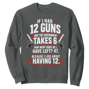 If I Had 12 Guns Government Takes 6  47 Left Sweatshirt Math Joke Sarcastic 2A Gun Rights