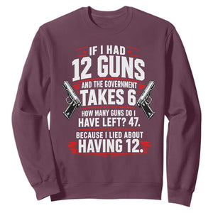 If I Had 12 Guns Government Takes 6  47 Left Sweatshirt Math Joke Sarcastic 2A Gun Rights
