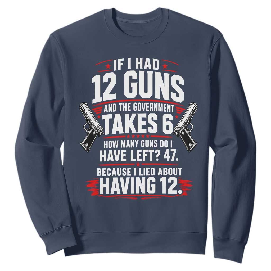 If I Had 12 Guns Government Takes 6  47 Left Sweatshirt Math Joke Sarcastic 2A Gun Rights