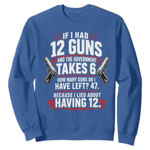 If I Had 12 Guns Government Takes 6  47 Left Sweatshirt Math Joke Sarcastic 2A Gun Rights