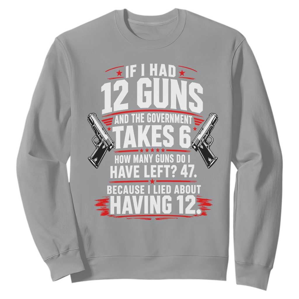 If I Had 12 Guns Government Takes 6  47 Left Sweatshirt Math Joke Sarcastic 2A Gun Rights