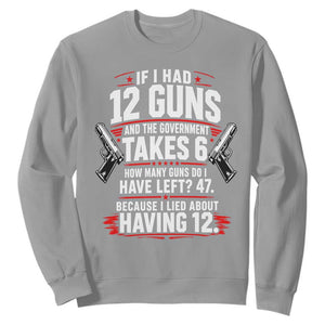 If I Had 12 Guns Government Takes 6  47 Left Sweatshirt Math Joke Sarcastic 2A Gun Rights