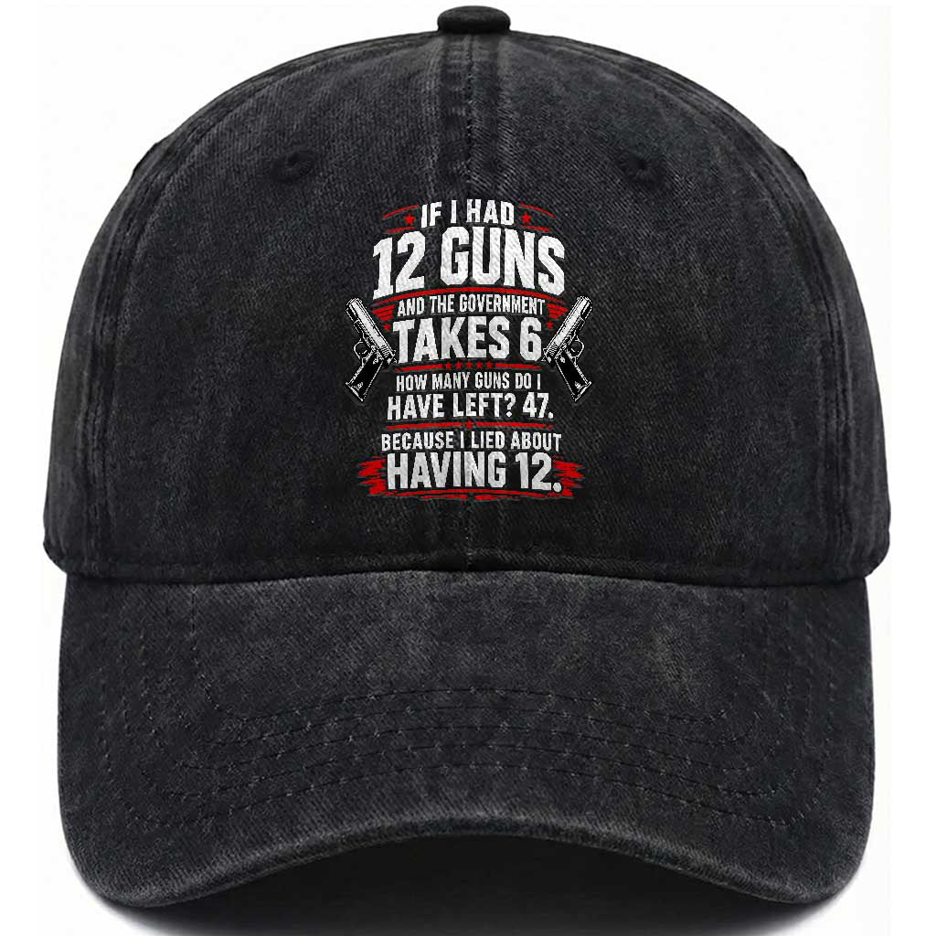 If I Had 12 Guns Government Takes 6  47 Left Washed Cotton Baseball Cap Math Joke Sarcastic 2A Gun Rights