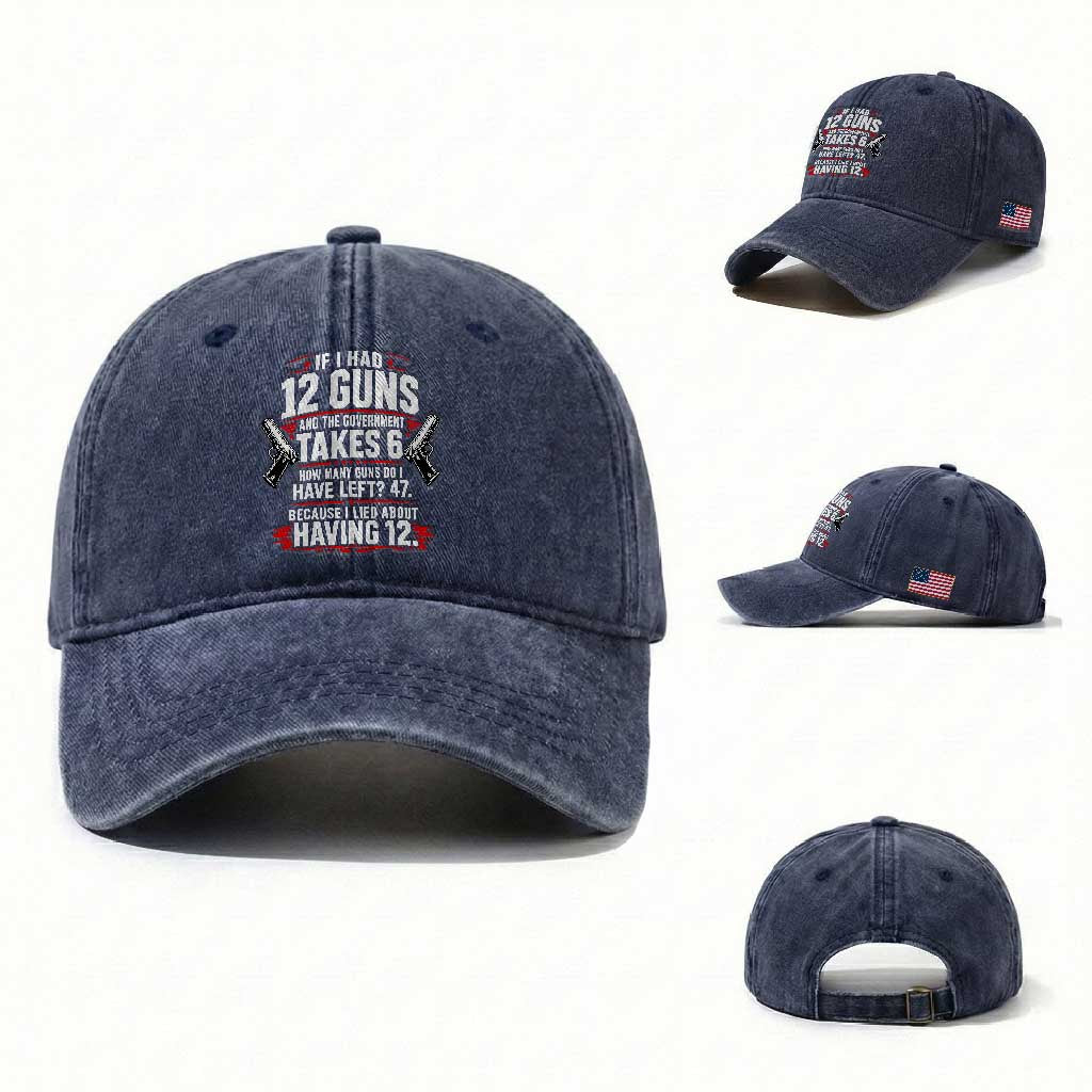 If I Had 12 Guns Government Takes 6  47 Left Washed Cotton Baseball Cap Math Joke Sarcastic 2A Gun Rights