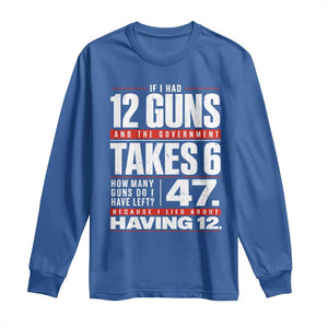 Funny 2A Math Word Problem Pro Gun Rights Long Sleeve Shirt 47 Guns Left Because I Lied About Having 12 TS02 Royal Blue Print Your Wear